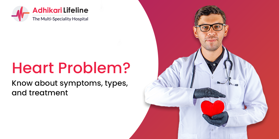 Heart Problem_ Know about symptoms, types, and treatment - Adhikari Lifeline